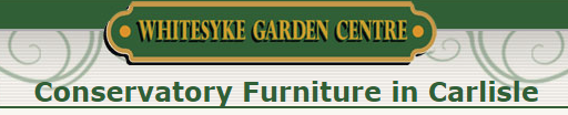 conservatory furniture in carlisle, whitesyke garden centre, garden products in carlisle, garden sheds in longtown